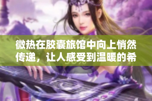 微热在胶囊旅馆中向上悄然传递，让人感受到温暖的希望