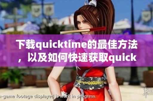 下载quicktime的最佳方法，以及如何快速获取quicktime软件