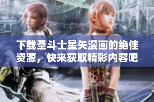 下载圣斗士星矢漫画的绝佳资源，快来获取精彩内容吧！
