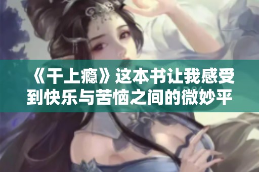 《干上瘾》这本书让我感受到快乐与苦恼之间的微妙平衡