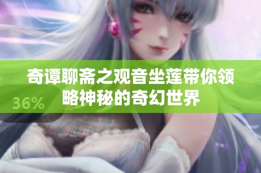 奇谭聊斋之观音坐莲带你领略神秘的奇幻世界