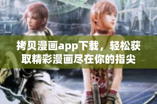 拷贝漫画app下载，轻松获取精彩漫画尽在你的指尖