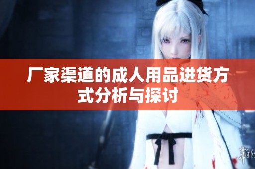 厂家渠道的**用品进货方式分析与探讨