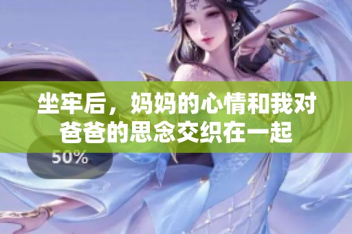 坐牢后，妈妈的心情和我对爸爸的思念交织在一起