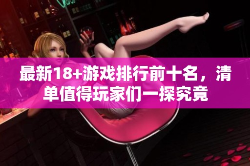 最新18+游戏排行前十名，清单值得玩家们一探究竟