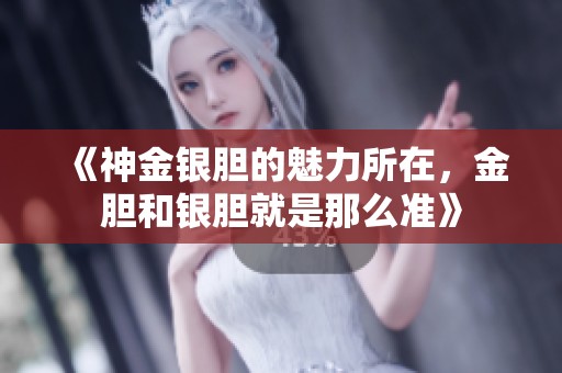 《神金银胆的魅力所在，金胆和银胆就是那么准》