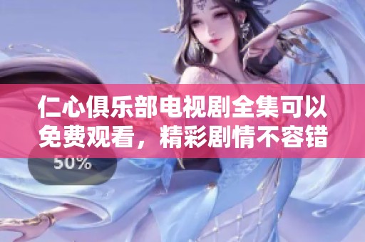 仁心俱乐部电视剧全集可以免费观看，精彩剧情不容错过。