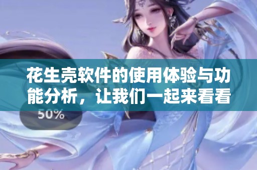 花生壳软件的使用体验与功能分析，让我们一起来看看这些独特之处