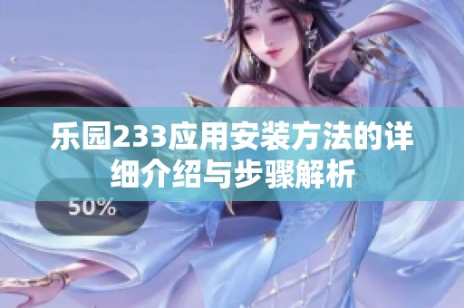 乐园233应用安装方法的详细介绍与步骤解析