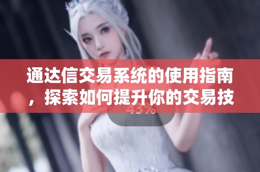 通达信交易系统的使用指南，探索如何提升你的交易技巧及策略
