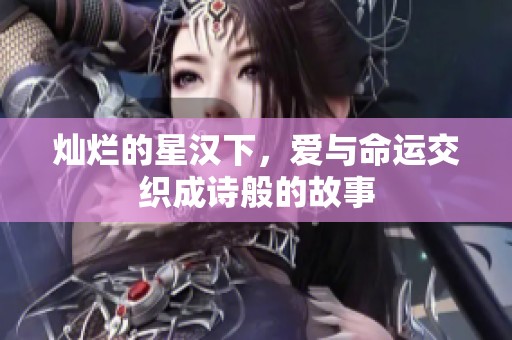 灿烂的星汉下，爱与命运交织成诗般的故事