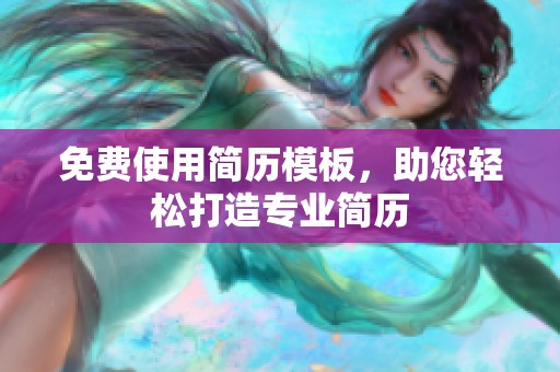 免费使用简历模板，助您轻松打造专业简历