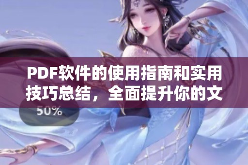 PDF软件的使用指南和实用技巧总结，全面提升你的文档处理能力