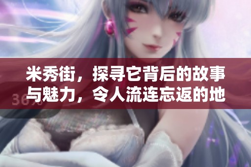 米秀街，探寻它背后的故事与魅力，令人流连忘返的地方