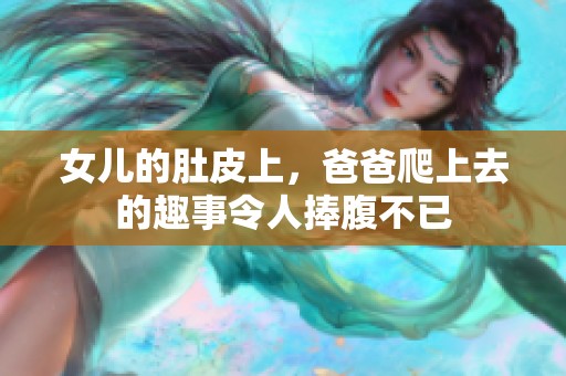 女儿的肚皮上，爸爸爬上去的趣事令人捧腹不已