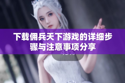 下载佣兵天下游戏的详细步骤与注意事项分享