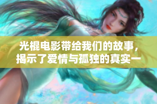 光棍电影带给我们的故事，揭示了爱情与孤独的真实一面