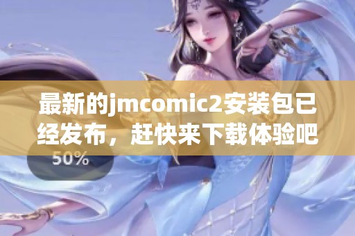 最新的jmcomic2安装包已经发布，赶快来下载体验吧！