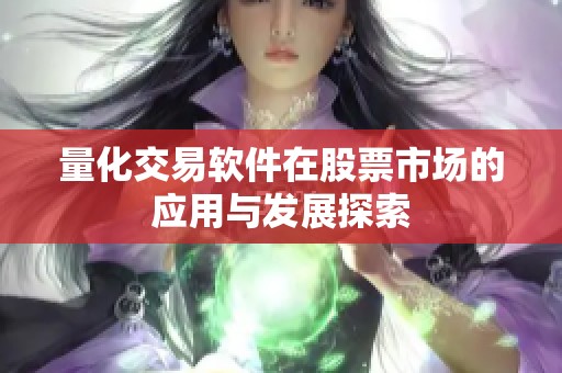 量化交易软件在股票市场的应用与发展探索