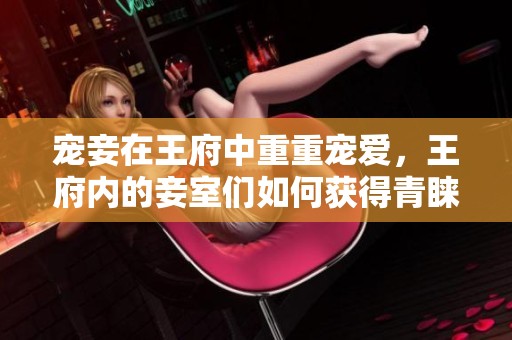 宠妾在王府中重重宠爱，王府内的妾室们如何获得青睐？