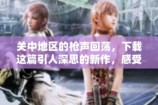 关中地区的枪声回荡，下载这篇引人深思的新作，感受故事的震撼。