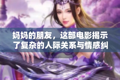 妈妈的朋友，这部电影揭示了复杂的人际关系与情感纠葛