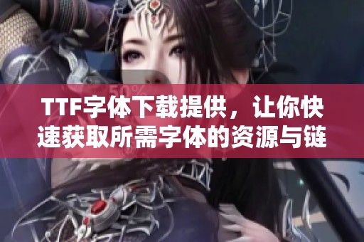 TTF字体下载提供，让你快速获取所需字体的资源与链接