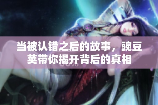 当被认错之后的故事，豌豆荚带你揭开背后的真相