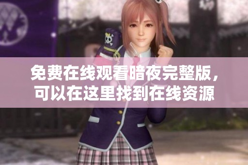 免费在线观看暗夜完整版，可以在这里找到在线资源