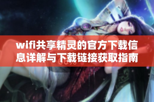 wifi共享精灵的官方下载信息详解与下载链接获取指南