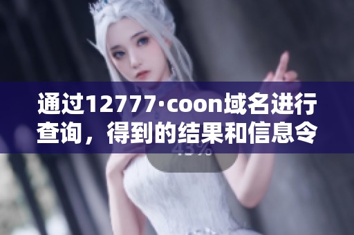 通过12777·coon域名进行查询，得到的结果和信息令人关注