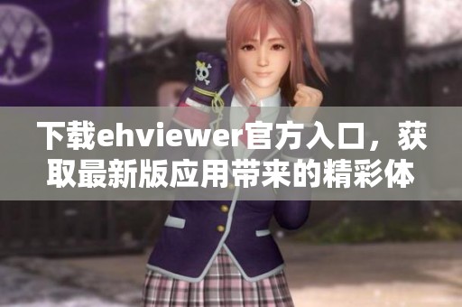 下载ehviewer官方入口，获取最新版应用带来的精彩体验