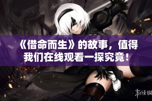 《借命而生》的故事，值得我们在线观看一探究竟！