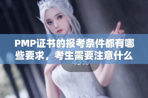 PMP证书的报考条件都有哪些要求，考生需要注意什么呢