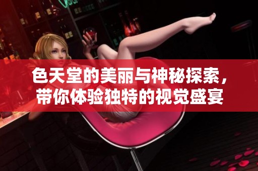 色天堂的美丽与神秘探索，带你体验独特的视觉盛宴