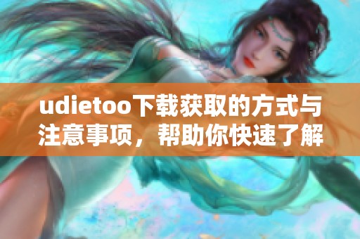 udietoo下载获取的方式与注意事项，帮助你快速了解udietoo的使用方法