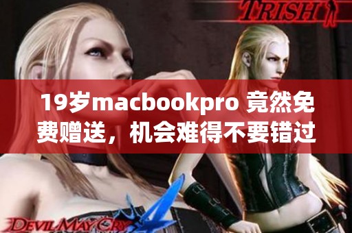 19岁macbookpro 竟然免费赠送，机会难得不要错过！
