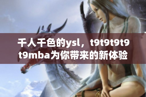千人千色的ysl，t9t9t9t9t9mba为你带来的新体验