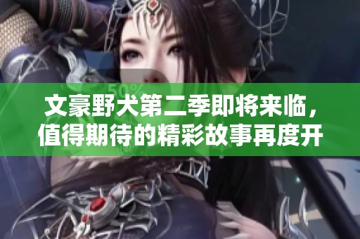 文豪野犬第二季即将来临，值得期待的精彩故事再度开启