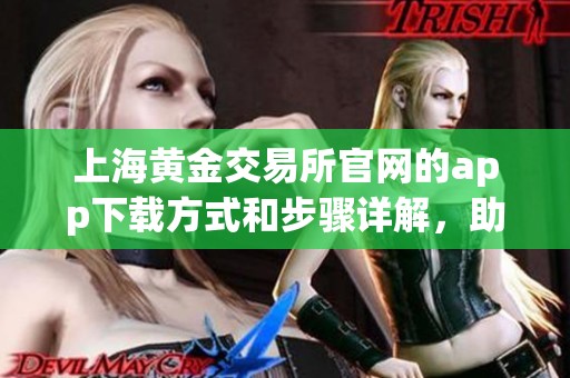 上海黄金交易所官网的app下载方式和步骤详解，助你快速获取黄金交易服务