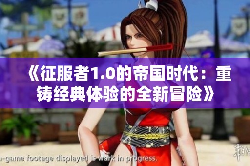 《征服者1.0的帝国时代：重铸经典体验的全新冒险》