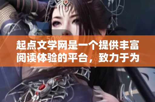 起点文学网是一个提供丰富阅读体验的平台，致力于为读者带来多样化的文学作品。