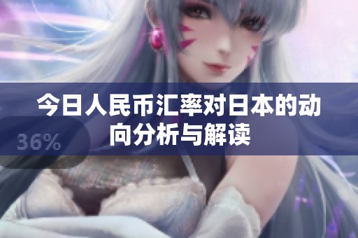 今日人民币汇率对日本的动向分析与解读