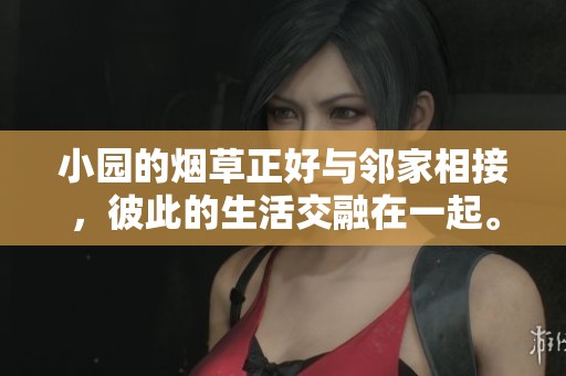 小园的烟草正好与邻家相接，彼此的生活交融在一起。