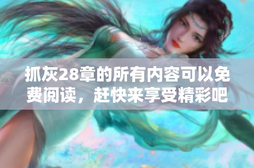 抓灰28章的所有内容可以免费阅读，赶快来享受精彩吧！