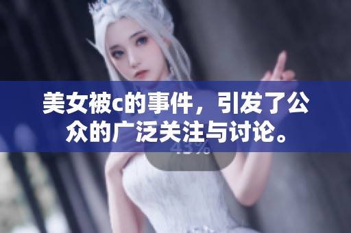 美女被c的事件，引发了公众的广泛关注与讨论。