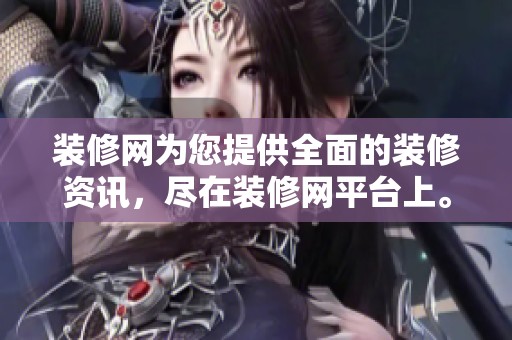 装修网为您提供全面的装修资讯，尽在装修网平台上。