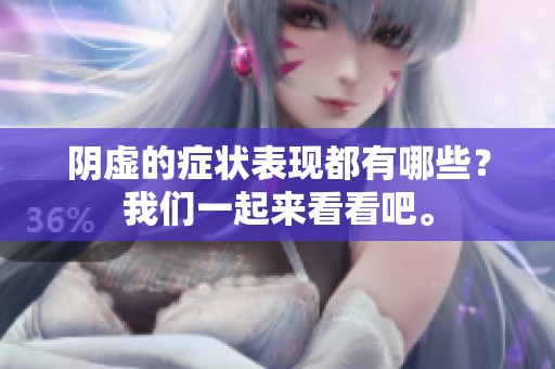 阴虚的症状表现都有哪些？我们一起来看看吧。