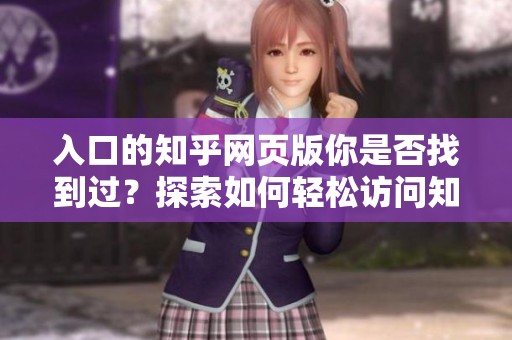入口的知乎网页版你是否找到过？探索如何轻松访问知乎网页版！