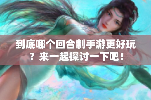 到底哪个回合制手游更好玩？来一起探讨一下吧！